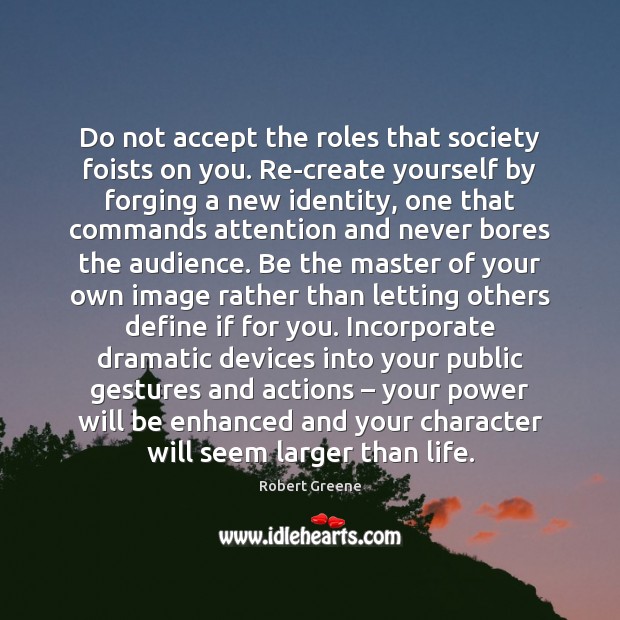 Do not accept the roles that society foists on you. Re-create yourself Robert Greene Picture Quote