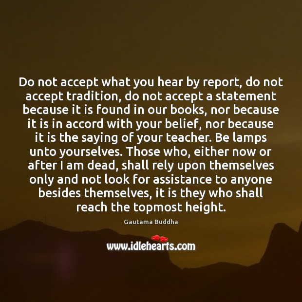 Do not accept what you hear by report, do not accept tradition, Gautama Buddha Picture Quote