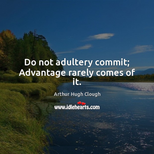 Do not adultery commit; Advantage rarely comes of it. 