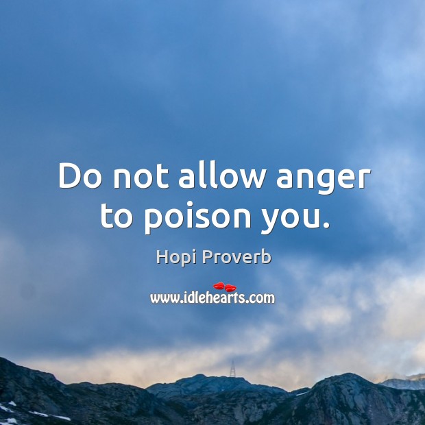 Do not allow anger to poison you. Hopi Proverbs Image