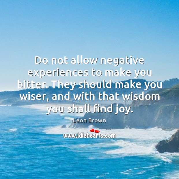Do not allow negative experiences to make you bitter. They should make Wisdom Quotes Image