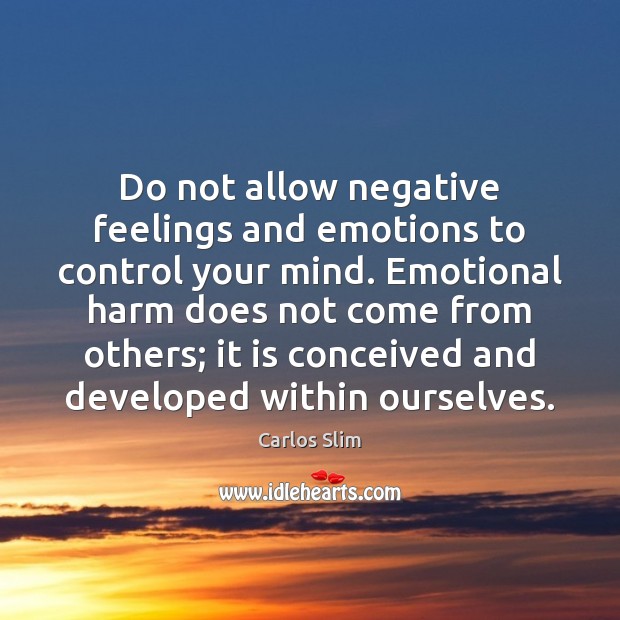 Do not allow negative feelings and emotions to control your mind. Emotional Carlos Slim Picture Quote