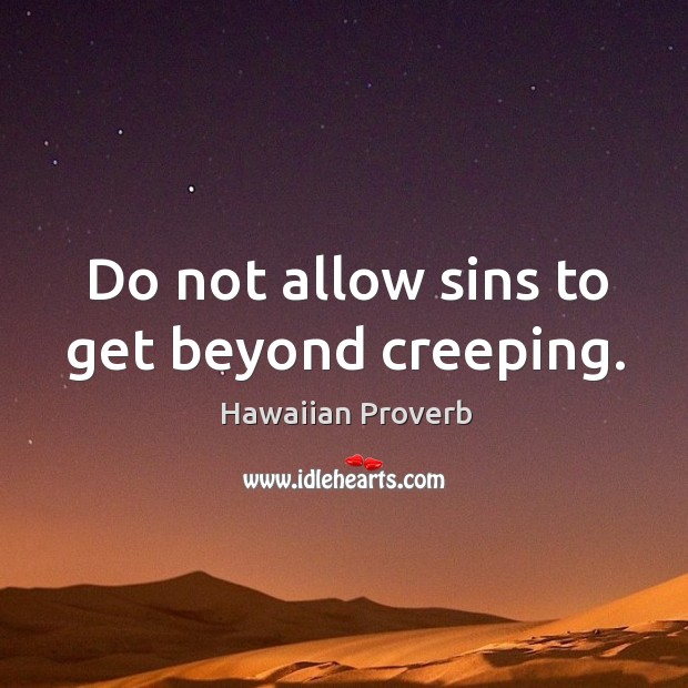 Do not allow sins to get beyond creeping. Hawaiian Proverbs Image