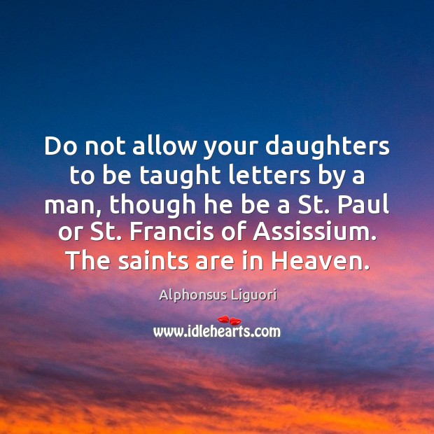 Do not allow your daughters to be taught letters by a man, Alphonsus Liguori Picture Quote