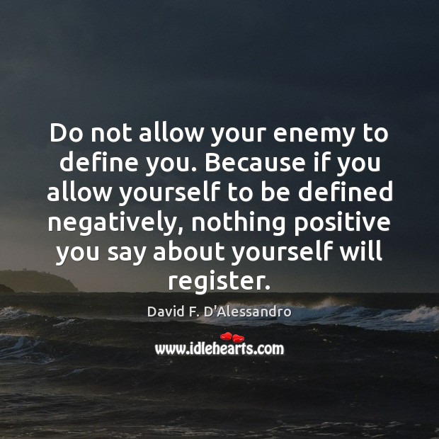 Do not allow your enemy to define you. Because if you allow David F. D’Alessandro Picture Quote