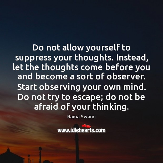 Do not allow yourself to suppress your thoughts. Instead, let the thoughts Rama Swami Picture Quote