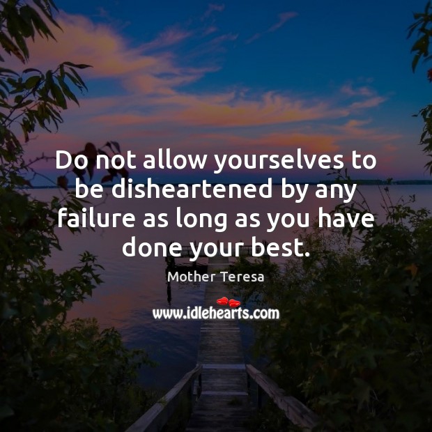 Do not allow yourselves to be disheartened by any failure as long Mother Teresa Picture Quote