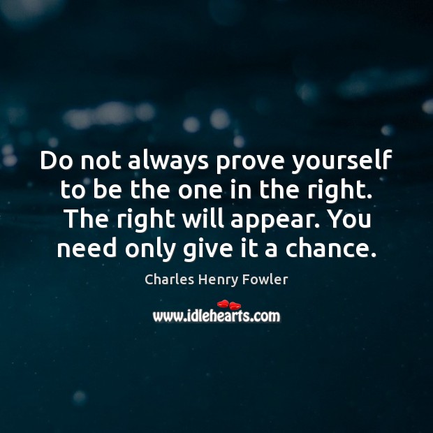 Do not always prove yourself to be the one in the right. Charles Henry Fowler Picture Quote
