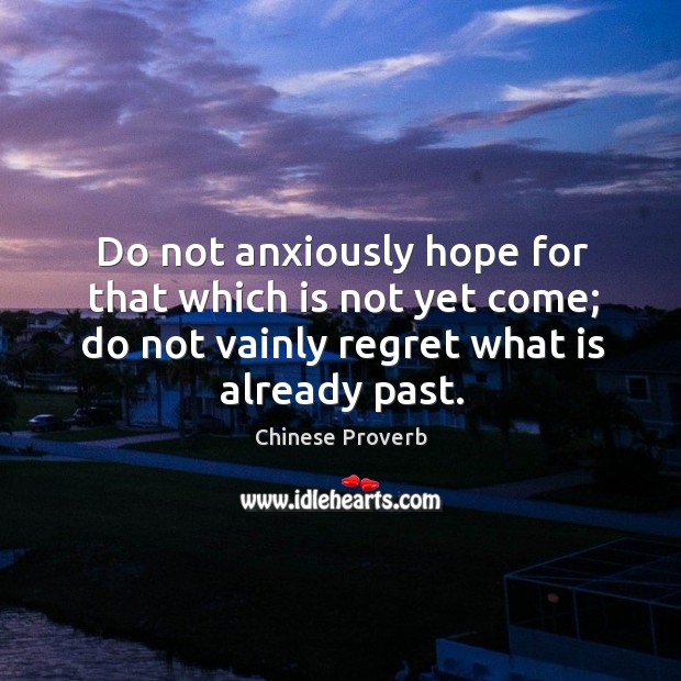 Do not anxiously hope for that which is not yet come Chinese Proverbs Image