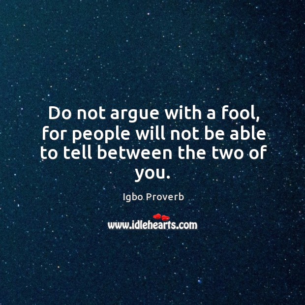 Do not argue with a fool, for people will not be able to tell between the two of you. Igbo Proverbs Image