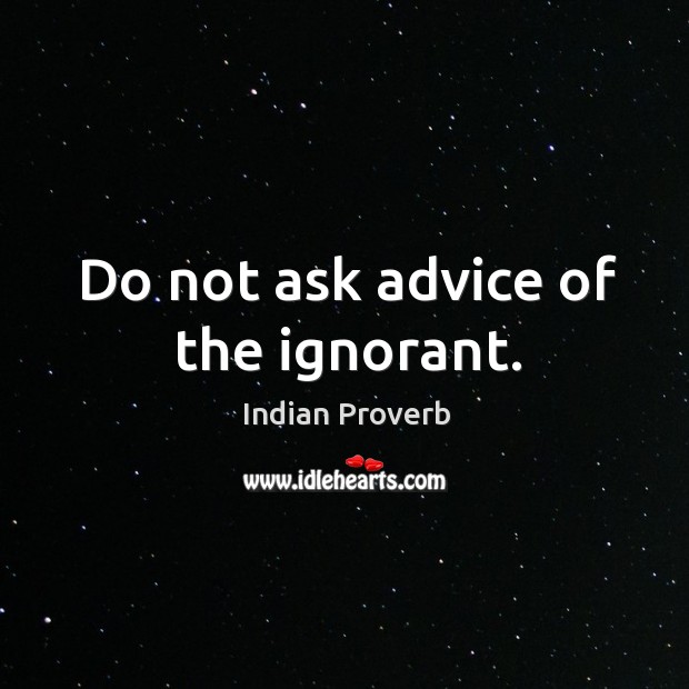 Do not ask advice of the ignorant. Indian Proverbs Image