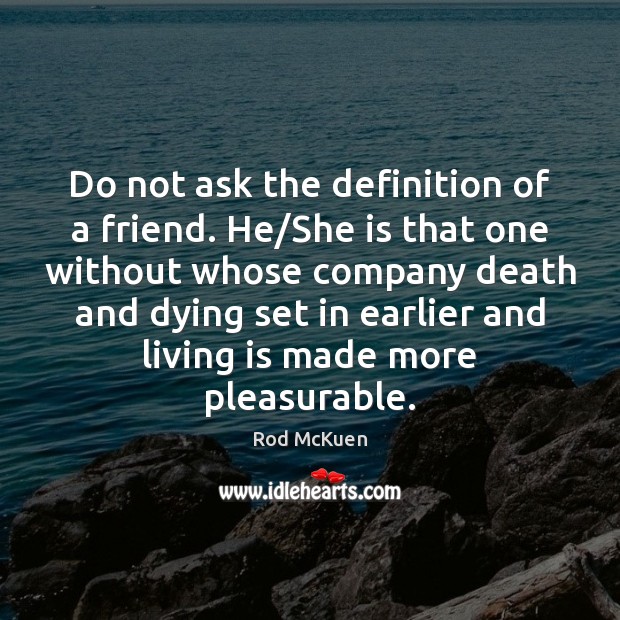 Do not ask the definition of a friend. He/She is that Rod McKuen Picture Quote