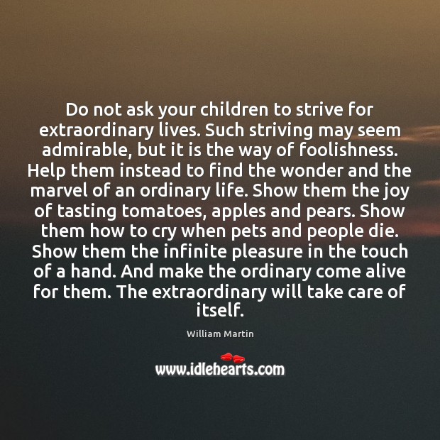 Do not ask your children to strive for extraordinary lives. Such striving William Martin Picture Quote