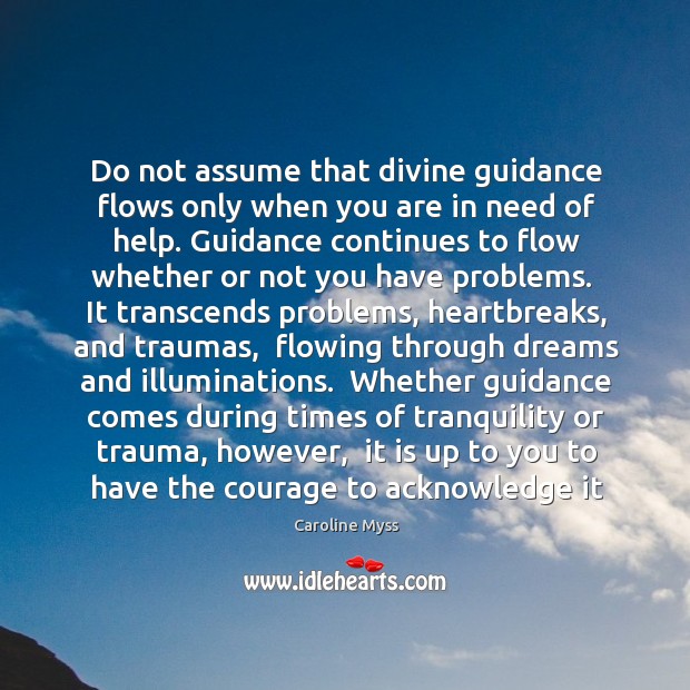 Do not assume that divine guidance flows only when you are in Caroline Myss Picture Quote