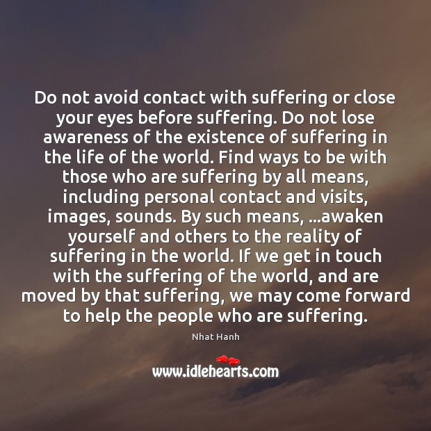 Do not avoid contact with suffering or close your eyes before suffering. Nhat Hanh Picture Quote