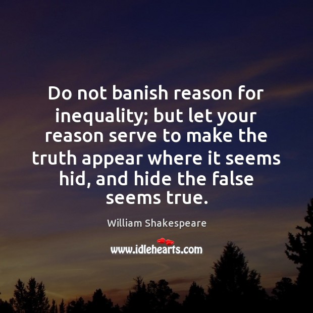 Do not banish reason for inequality; but let your reason serve to William Shakespeare Picture Quote