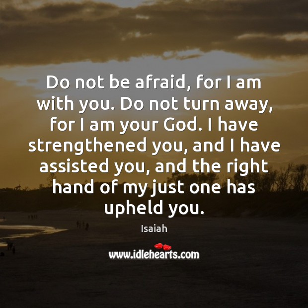 Do not be afraid, for I am with you. Do not turn Afraid Quotes Image