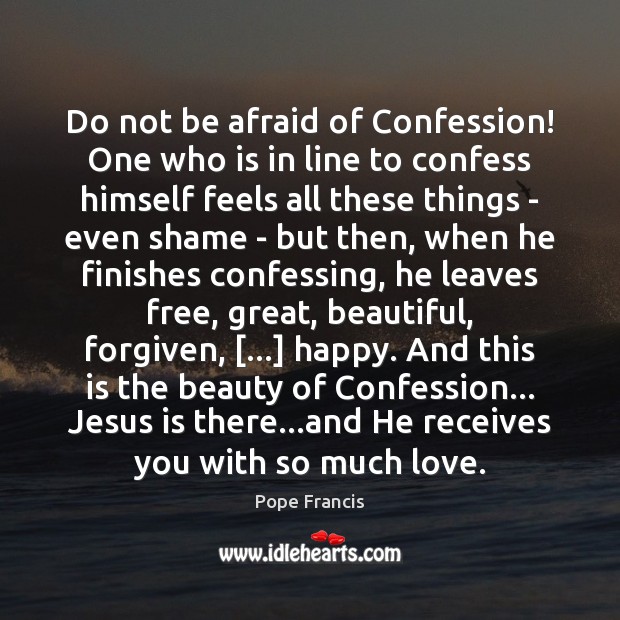 Do not be afraid of Confession! One who is in line to Pope Francis Picture Quote