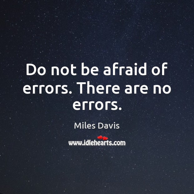 Do not be afraid of errors. There are no errors. Miles Davis Picture Quote