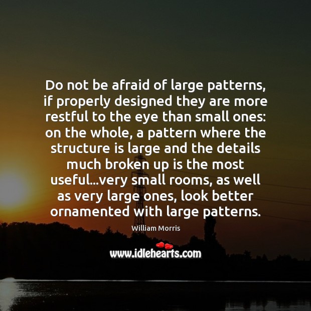Do not be afraid of large patterns, if properly designed they are William Morris Picture Quote