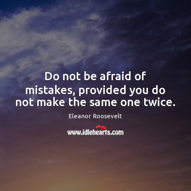 Do not be afraid of mistakes, provided you do not make the same one twice. Eleanor Roosevelt Picture Quote