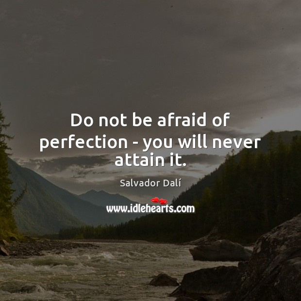 Do not be afraid of perfection – you will never attain it. Salvador Dalí Picture Quote