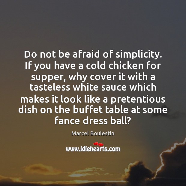 Do not be afraid of simplicity. If you have a cold chicken Marcel Boulestin Picture Quote