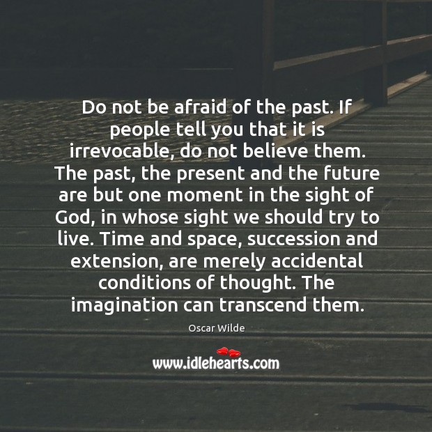 Do not be afraid of the past. If people tell you that Image