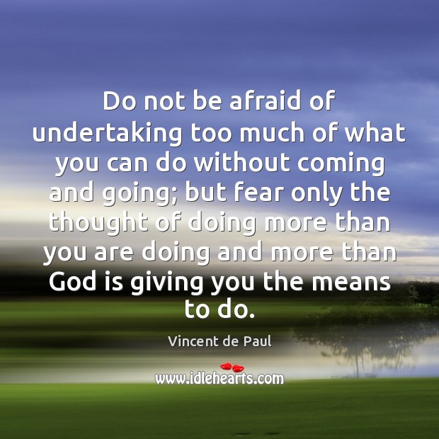 Do not be afraid of undertaking too much of what you can Vincent de Paul Picture Quote