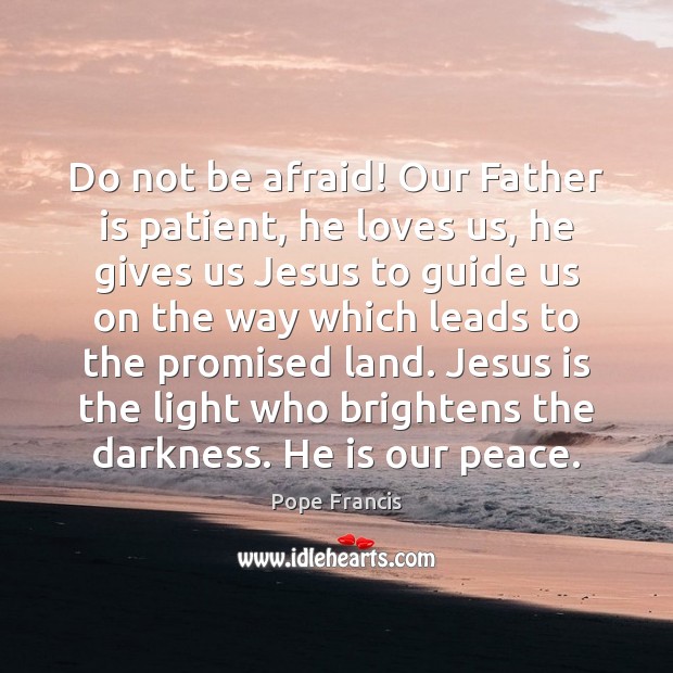 Do not be afraid! Our Father is patient, he loves us, he Patient Quotes Image