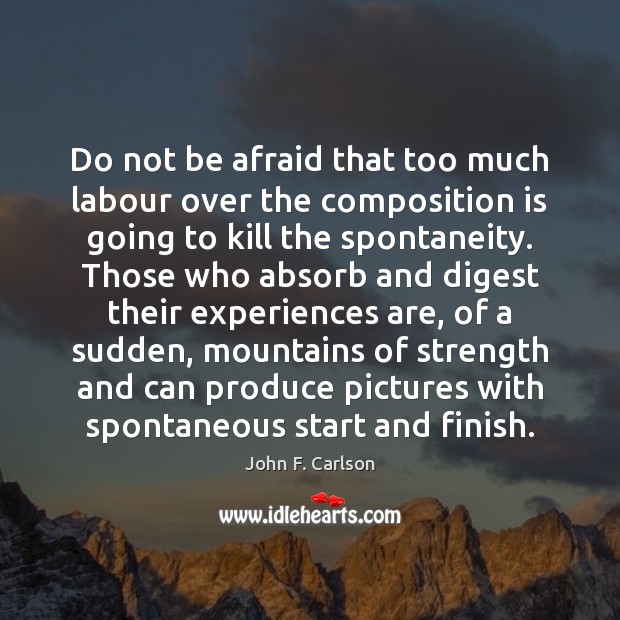Do not be afraid that too much labour over the composition is John F. Carlson Picture Quote
