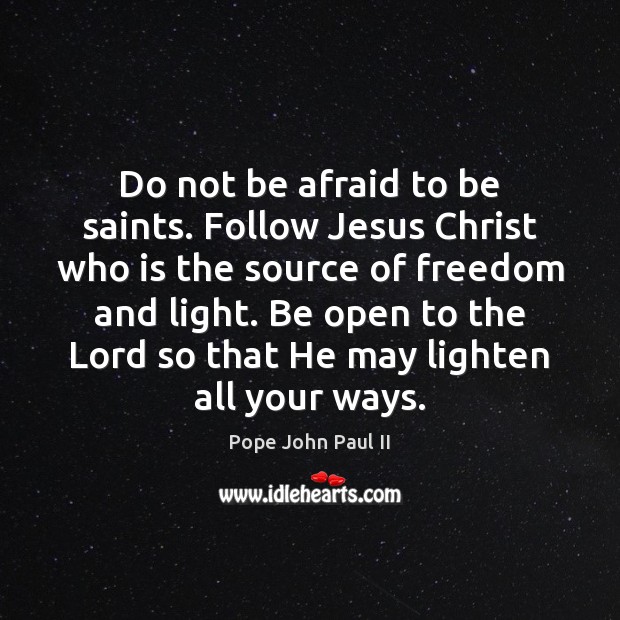 Do not be afraid to be saints. Follow Jesus Christ who is Pope John Paul II Picture Quote