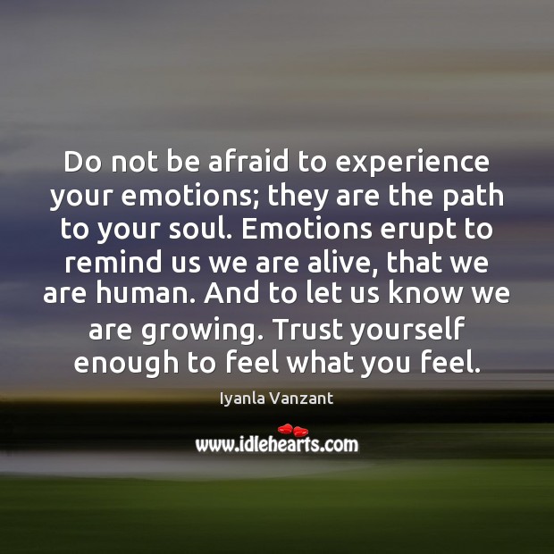 Do not be afraid to experience your emotions; they are the path Iyanla Vanzant Picture Quote