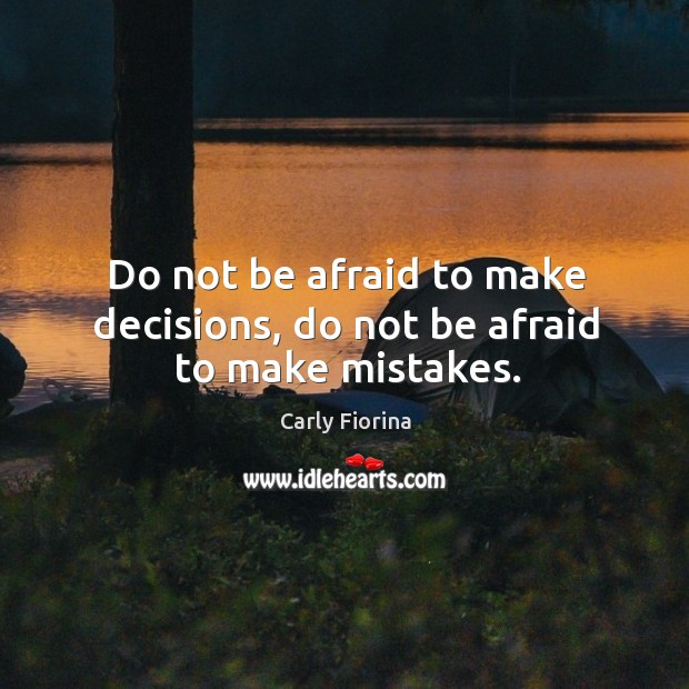 Do not be afraid to make decisions, do not be afraid to make mistakes. Carly Fiorina Picture Quote