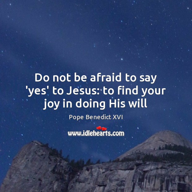 Do not be afraid to say ‘yes’ to Jesus: to find your joy in doing His will Image