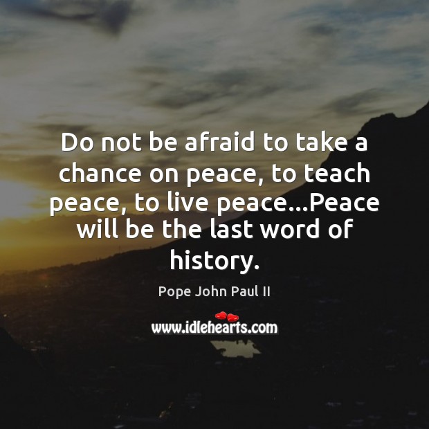 Do not be afraid to take a chance on peace, to teach Pope John Paul II Picture Quote