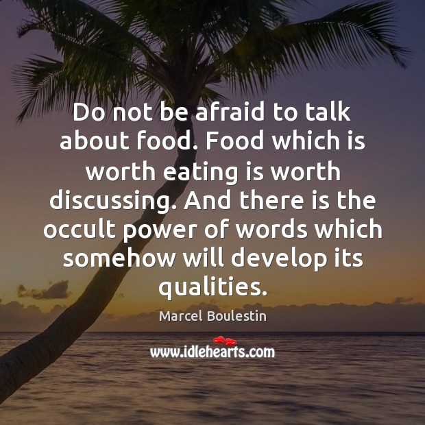 Do not be afraid to talk about food. Food which is worth Afraid Quotes Image