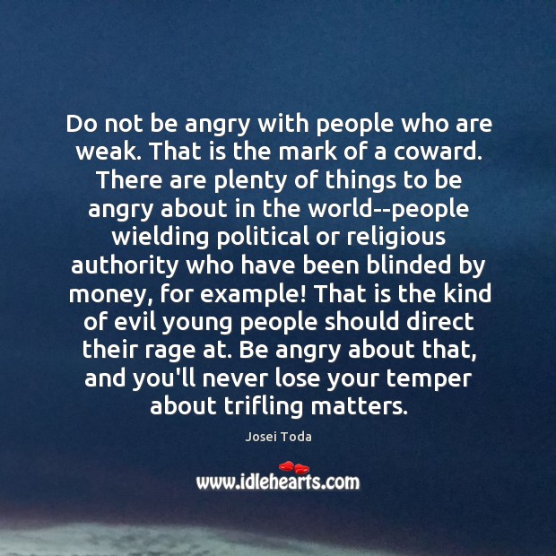 Do not be angry with people who are weak. That is the Josei Toda Picture Quote