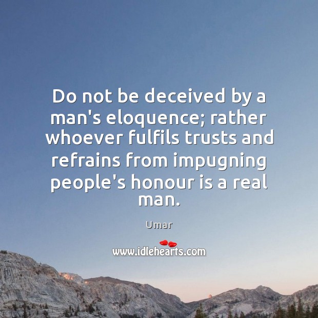 Do not be deceived by a man’s eloquence; rather whoever fulfils trusts Umar Picture Quote