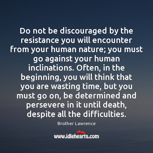 Do not be discouraged by the resistance you will encounter from your Brother Lawrence Picture Quote