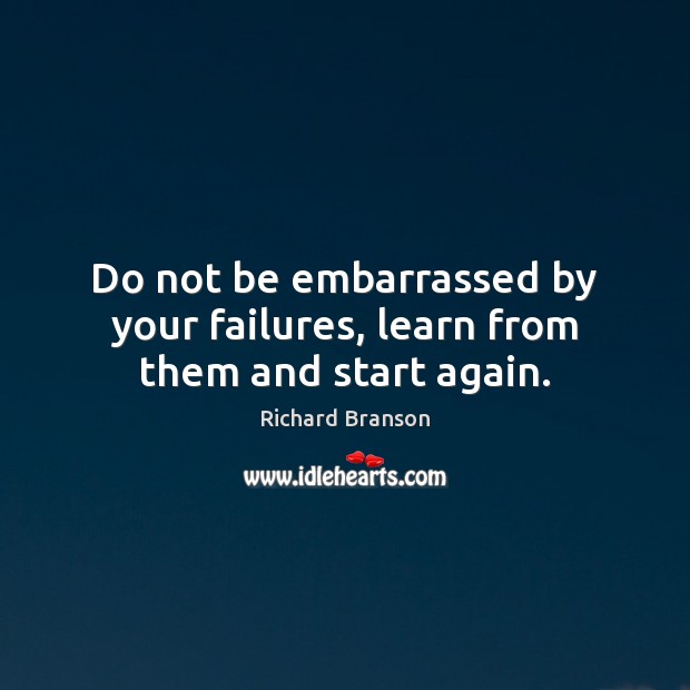 Do not be embarrassed by your failures, learn from them and start again. Richard Branson Picture Quote