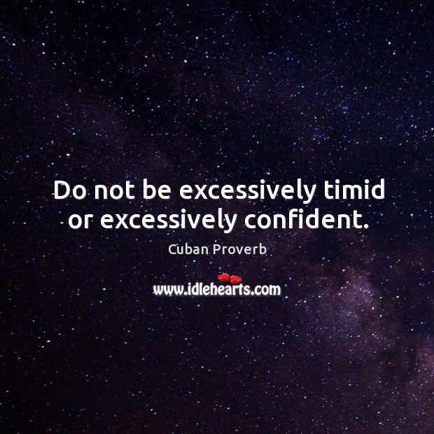 Do not be excessively timid or excessively confident. Image