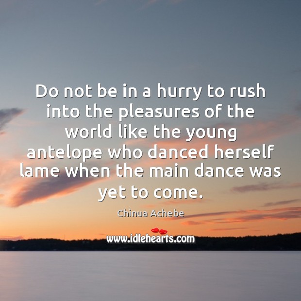 Do not be in a hurry to rush into the pleasures of Chinua Achebe Picture Quote