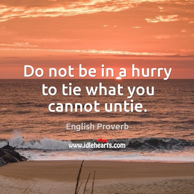 Do not be in a hurry to tie what you cannot untie. English Proverbs Image