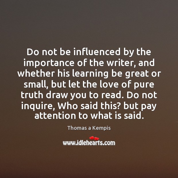 Do not be influenced by the importance of the writer, and whether Thomas a Kempis Picture Quote