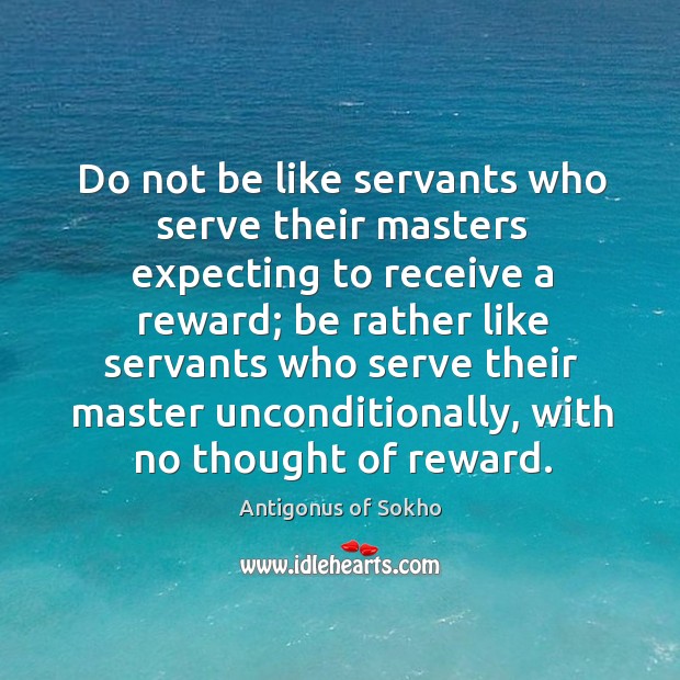 Do not be like servants who serve their masters expecting to receive a reward Image