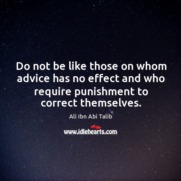 Do not be like those on whom advice has no effect and Ali Ibn Abi Talib Picture Quote