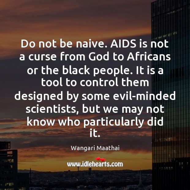 Do not be naive. AIDS is not a curse from God to Wangari Maathai Picture Quote