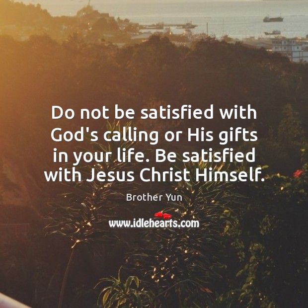 Do not be satisfied with God’s calling or His gifts in your Image