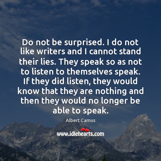 Do not be surprised. I do not like writers and I cannot Albert Camus Picture Quote